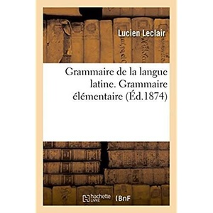 Grammaire De La Langue Latine, Ramenee Aux Principes Les Plus Simples - Grammaire Elementaire. 12e E 