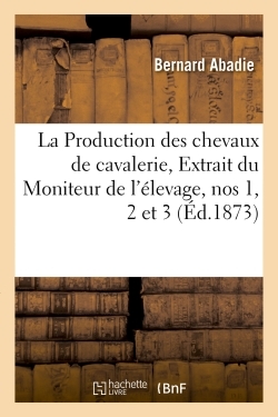 La Production Des Chevaux De Cavalerie. Extrait Du Moniteur De L'elevage, Nos 1, 2 Et 3. 