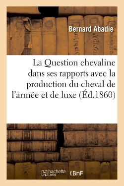 La Question Chevaline Dans Ses Rapports Avec La Production Du Cheval De L'armee Et De Luxe 