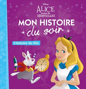 Mon Histoire Du Soir : Alice Au Pays Des Merveilles : L'histoire Du Film 