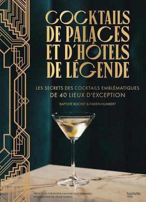 Cocktails De Palaces Et D'hotels De Legende : Les Secrets Des Cocktails Emblematiques De 40 Lieux D'exception 