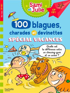 Sami Et Julie : 100 Blagues, Charades Et Devinettes ; Special Vacances ; Cp, Ce1 