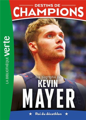 Destins De Champions Tome 16 : Une Biographie De Kevin Mayer 