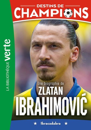 Destins De Champions Tome 18 : Une Biographie De Zlatan Ibrahimovic 