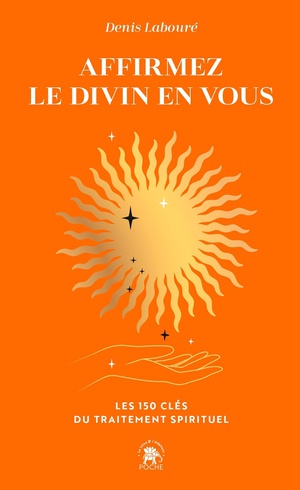 Affirmez Le Divin En Vous : Les 150 Cles Du Traitement Spirituel 