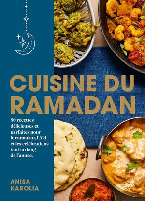 Cuisine Du Ramadan : 80 Recettes Delicieuses Et Parfaites Pour Le Ramadan, L'aid Et Les Celebrations Tout Au Long De L'annee 