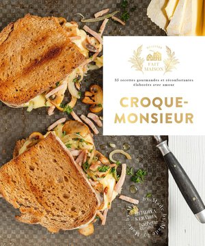 Croque-monsieur : 35 Recettes Gourmandes Et Reconfortantes Elaborees Avec Amour 