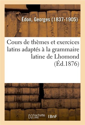 Cours De Themes Et Exercices Latins Adaptes A La Grammaire Latine De Lhomond. 4e Edition - Pour L'us 