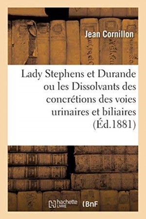 Lady Stephens Et Durande Ou Les Dissolvants Des Concrétions Des Voies Urinaires Et Biliaires