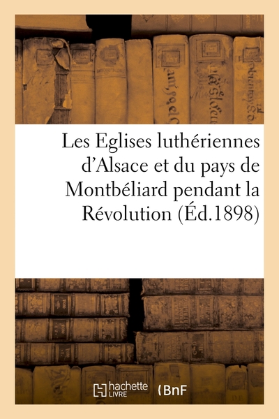 Les Eglises Lutheriennes D'alsace Et Du Pays De Montbeliard Pendant La Revolution 