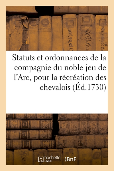 Les Statuts Et Ordonnances De La Compagnie Du Noble Jeu De L'arc - Pour La Recreation Des Chevalois, 