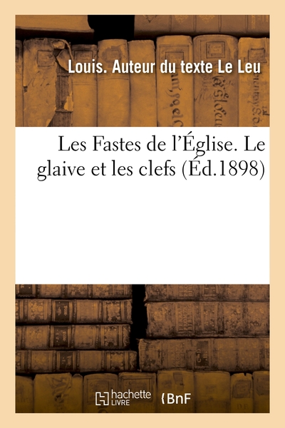 Les Fastes De L'eglise. Le Glaive Et Les Clefs 