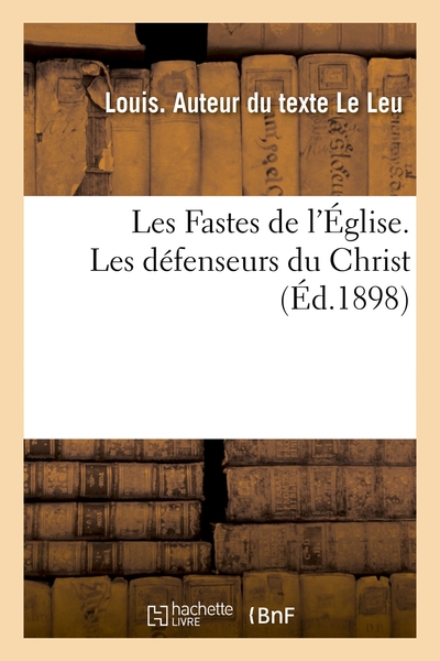 Les Fastes De L'eglise. Les Defenseurs Du Christ 