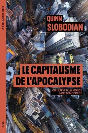 Le Capitalisme De L'apocalypse : Ou Le Reve Dun Monde Sans Democratie 