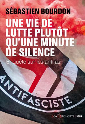 Une Vie De Lutte Plutot Qu'une Minute De Silence : Enquete Sur Les Antifas 