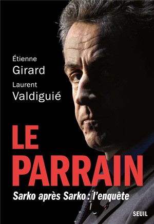 Le Parrain : Sarko Apres Sarko, L'enquete 