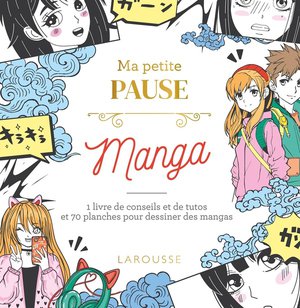 Ma Petite Pause Manga : 1 Livre De Conseils Et De Tutos Et 70 Planches Pour Dessiner Des Mangas 