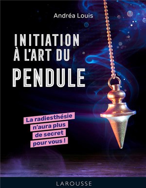 Initiation A L'art Du Pendule : La Radiesthesie N'aura Plus De Secret Pour Vous ! 