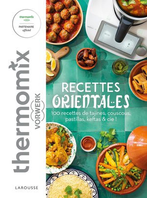 Recettes Orientales Avec Thermomix : 100 Recettes De Tajines, Couscous, Pastillas, Keftas & Cie! 