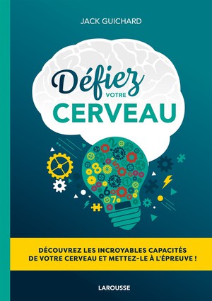 Defiez Votre Cerveau : Decouvrez Les Incroyables Capacites De Votre Cerveau Et Mettez-le A L'epreuve ! 