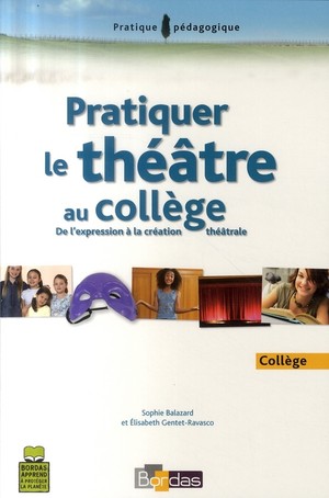 Pratiquer Le Theatre Au College ; De L'expression A La Creation Theatrale 