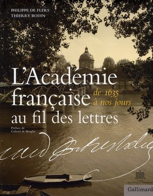 L'academie Francaise Au Fil Des Lettres (de 1635 A Nos Jours) 