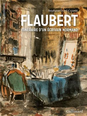 Flaubert, Itineraire D'un Ecrivain Normand 
