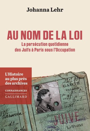 Au Nom De La Loi : La Persecution Quotidienne Des Juifs A Paris Sous L'occupation 