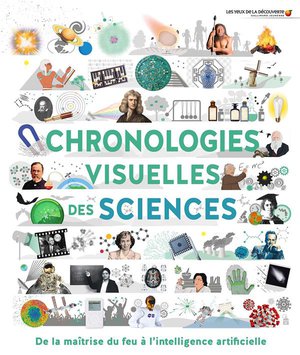 Chronologies Visuelles Des Sciences : De La Maitrise Du Feu A L'intelligence Artificielle 