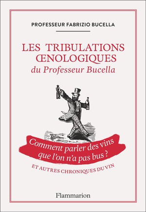 Les Tribulations Oenologiques Du Professeur Bucella Et Autres Chroniques Du Vin 
