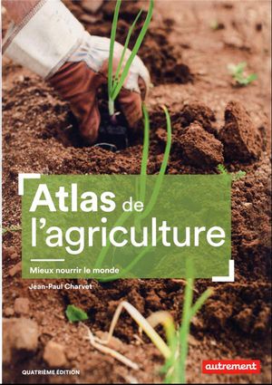 Atlas De L'agriculture : Mieux Nourrir Le Monde (4e Edition) 
