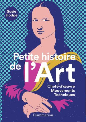 Petite Histoire De L'art ; Chef-d'oeuvre, Mouvements, Techniques 