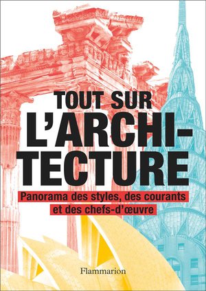 Tout Sur L'architecture ; Panorama Des Styles, Des Courants Et Des Chefs-d'oevre 