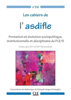 Les Cahiers De L'asdifle ; N26 ; Formation Et Evolution Sociopolithique, Institutionnelle Et Disciplinaire Du Fle/s (edition 2015) 