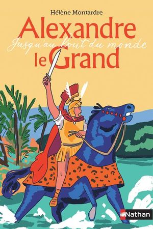 Alexandre Le Grand ; Jusqu'au Bout Du Monde 