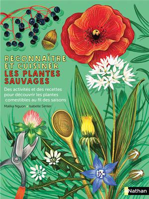 Reconnaitre Et Cuisiner Les Plantes Sauvages : Des Activites Et Des Recettes Pour Decouvrir Les Plantes Comestibles Au Fil Des Saisons 