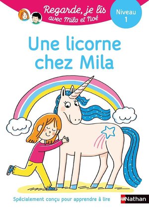 Regarde, Je Lis ! : Avec Mila Et Noe ; Une Licorne Chez Mila : Une Histoire A Lire Tout Seul ; Niveau 1 