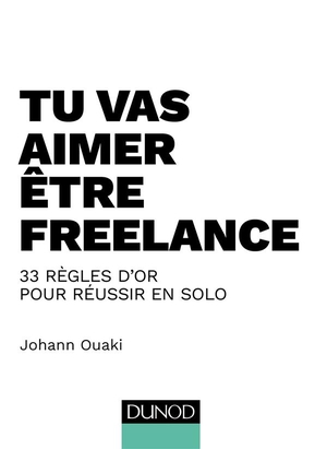 Tu Vas Aimer Etre Freelance ; 33 Regles D'or Pour Reussir En Solo 