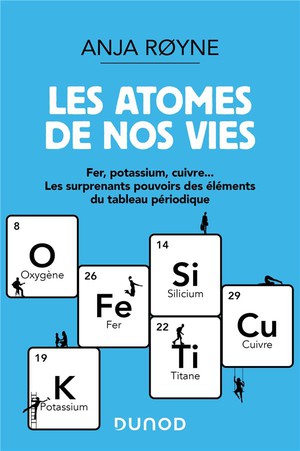 Les Atomes De Nos Vies : Fer, Potassium, Cuivre... Les Surprenants Pouvoirs Des Elements Du Tableau Periodique 