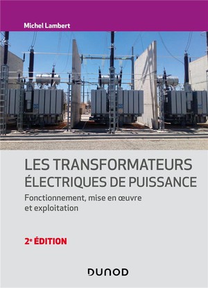 Les Transformateurs Electriques De Puissance : Fonctionnement, Mise En Oeuvre Et Exploitation (2e Edition) 