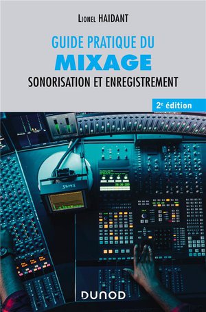 Guide Pratique Du Mixage : Sonorisation Et Enregistrement (2e Edition) 