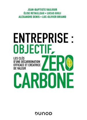 Entreprise : Objectif Zero Carbone ; Les Cles D'une Decarbonation Efficace Et Creatrice De Valeur 