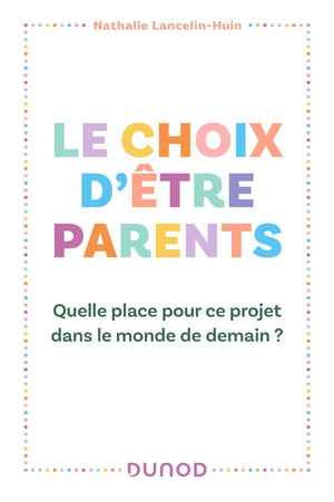 Le Choix D'etre Parents : Quelle Place Pour Ce Projet Dans Le Monde De Demain ? 