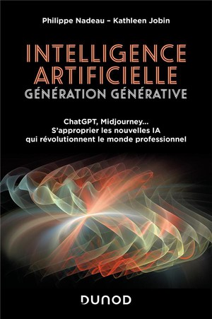 Intelligence Artificielle : Generation Generative : Chatgpt, Midjourney... S'approprier Les Nouvelles Ia Qui Revolutionnent Le Monde Professionnel 