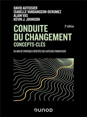 Conduite Du Changement : Concepts-cles ; 60 Ans De Pratiques Heritees Des Auteurs Fondateurs (3e Edition) 