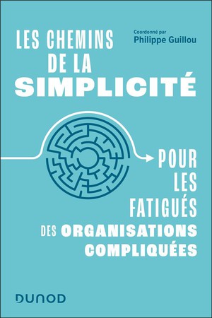 Les Chemins De La Simplicite : Pour Les Fatigues Des Organisations Compliquees 