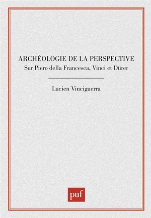 Archeologie De La Perspective Sur Piero Della Francesca, Vinci Et Durer 