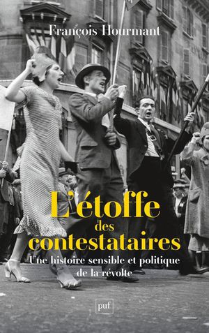 L'etoffe Des Contestataires : Une Histoire Sensible Et Politique De La Revolte 