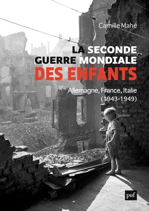 La Seconde Guerre Mondiale Des Enfants : Allemagne, France, Italie, 1943-1949 