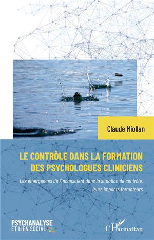 Le Controle Dans La Formation Des Psychologues Cliniciens : Les Emergences De L'inconscient Dans La Situation De Controle, Leurs Impacts Formateurs 